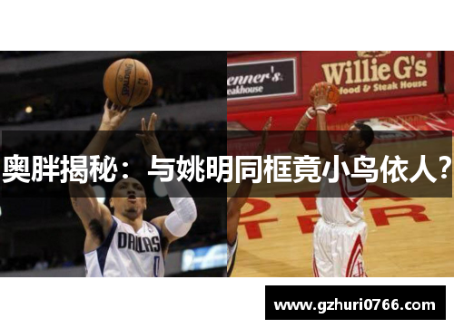 奥胖揭秘：与姚明同框竟小鸟依人？